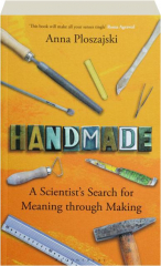 HANDMADE: A Scientist's Search for Meaning Through Making