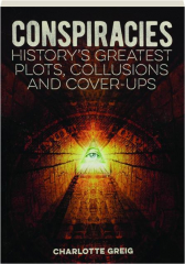 CONSPIRACIES: History's Greatest Plots, Collusions and Cover-ups