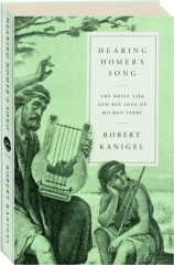 HEARING HOMER'S SONG: The Brief Life and Big Idea of Milman Parry