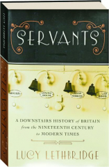 SERVANTS: A Downstairs History of Britain from the Nineteenth Century to Modern Times