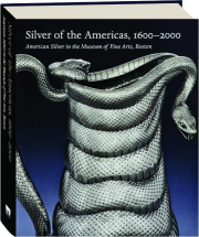 SILVER OF THE AMERICAS, 1600-2000: American Silver in the Museum of Fine Arts, Boston