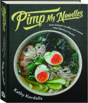 PIMP MY NOODLES: Turn Instant Noodles and Ramen into Fabulous Feasts!