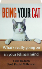 BEING YOUR CAT: What's Really Going On in Your Feline's Mind