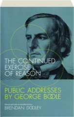 THE CONTINUED EXERCISE OF REASON: Public Addresses by George Boole