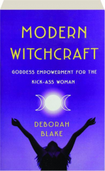 MODERN WITCHCRAFT: Goddess Empowerment for the Kick-Ass Woman