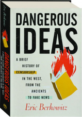 DANGEROUS IDEAS: A Brief History of Censorship in the West, from the Ancients to Fake News