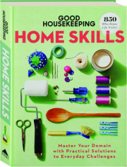 GOOD HOUSEKEEPING HOME SKILLS: Master Your Domain with Practical Solutions to Everyday Challenges