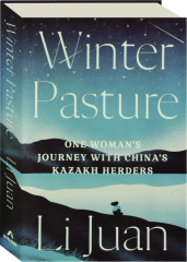 WINTER PASTURE: One Woman's Journey with China's Kazakh Herders