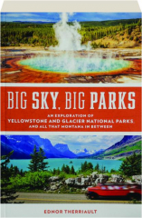 BIG SKY, BIG PARKS: An Exploration of Yellowstone and Glacier National Parks, and All That Montana in Between