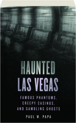 HAUNTED LAS VEGAS, SECOND EDITION: Famous Phantoms, Creepy Casinos, and Gambling Ghosts