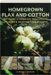 HOMEGROWN FLAX AND COTTON: DIY Guide to Growing, Processing, Spinning & Weaving Fiber to Cloth