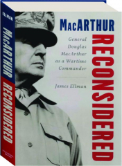 MACARTHUR RECONSIDERED: General Douglas MacArthur as a Wartime Commander
