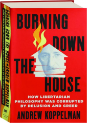 BURNING DOWN THE HOUSE: How Libertarian Philosophy Was Corrupted by Delusion and Greed
