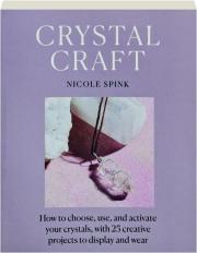CRYSTAL CRAFT: How to Choose, Use, and Activate Your Crystals, with 25 Creative Projects to Display and Wear