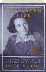 A DELAYED LIFE: The True Story of the Librarian of Auschwitz