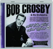 BOB CROSBY & HIS ORCHESTRA: All the Hits and More, 1935-1951