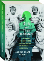 GIRLS AND THEIR MONSTERS: The Genain Quadruplets and the Making of Madness in America