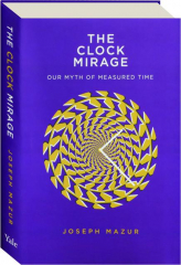 THE CLOCK MIRAGE: Our Myth of Measured Time