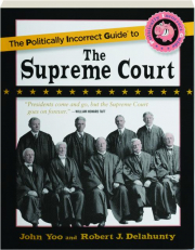 THE POLITICALLY INCORRECT GUIDE TO THE SUPREME COURT