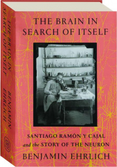 THE BRAIN IN SEARCH OF ITSELF: Santiago Ramon y Cajal and the Story of the Neuron