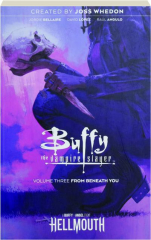 BUFFY THE VAMPIRE SLAYER, VOLUME THREE: From Beneath You
