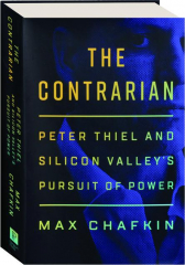THE CONTRARIAN: Peter Thiel and Silicon Valley's Pursuit of Power