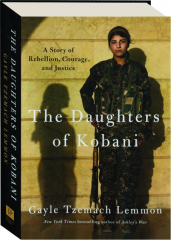 THE DAUGHTERS OF KOBANI: A Story of Rebellion, Courage, and Justice
