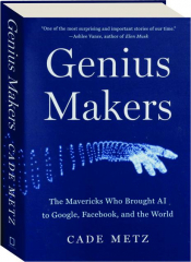 GENIUS MAKERS: The Mavericks Who Brought AI to Google, Facebook, and the World