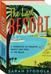 THE LAST RESORT: A Chronicle of Paradise, Profit, and Peril at the Beach