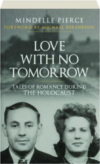 LOVE WITH NO TOMORROW: Tales of Romance During the Holocaust