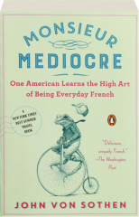 MONSIEUR MEDIOCRE: One American Learns the High Art of Being Everyday French