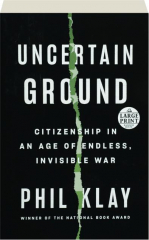 UNCERTAIN GROUND: Citizenship in an Age of Endless, Invisible War