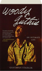 WOODY GUTHRIE: An Intimate Life