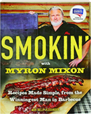 SMOKIN' WITH MYRON MIXON: Recipes Made Simple, from the Winningest Man in Barbecue