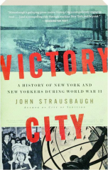 VICTORY CITY: A History of New York and New Yorkers During World War II