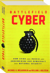 BATTLEFIELD CYBER: How China and Russia Are Undermining Our Democracy and National Security