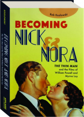 BECOMING NICK & NORA: The Thin Man and the Films of William Powell and Myrna Loy