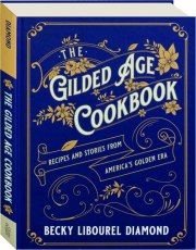 THE GILDED AGE COOKBOOK: Recipes and Stories from America's Golden Era