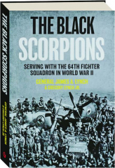 THE BLACK SCORPIONS: Serving with the 64th Fighter Squadron in World War II