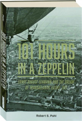 101 HOURS IN A ZEPPELIN: Ernst August Lehmann and the Dream of Transatlantic Flight, 1917
