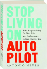 STOP LIVING ON AUTOPILOT: Take Responsibility for Your Life and Rediscover a Bolder, Happier You