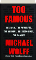 TOO FAMOUS: The Rich, the Powerful, the Wishful, the Notorious, the Damned