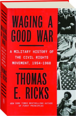 WAGING A GOOD WAR: A Military History of the Civil Rights Movement, 1954-1968