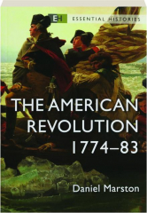 THE AMERICAN REVOLUTION 1774-83: Essential Histories