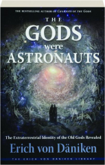 THE GODS WERE ASTRONAUTS: The Extraterrestrial Identity of the Old Gods Revealed