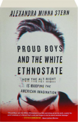 PROUD BOYS AND THE WHITE ETHNOSTATE: How the Alt-Right Is Warping the American Imagination