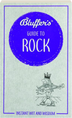 BLUFFER'S GUIDE TO ROCK: Instant Wit and Wisdom