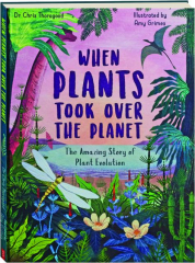 WHEN PLANTS TOOK OVER THE PLANET: The Amazing Story of Plant Evolution