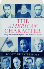 THE AMERICAN CHARACTER: Forty Lives That Define Our National Spirit