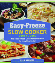 EASY-FREEZE SLOW COOKER COOKBOOK: 100 Freeze-Ahead, Cook-Themselves Meals for Every Slow Cooker